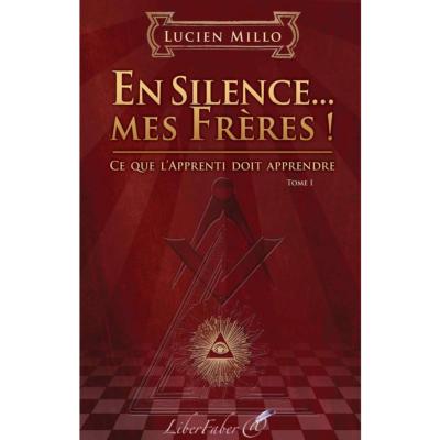 En silence, mes frères ! Ce que l'apprenti doit apprendre de Lucien Millo